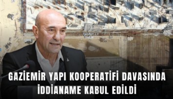 Gaziemir Yapı Kooperatifi davasında iddianame kabul edildi