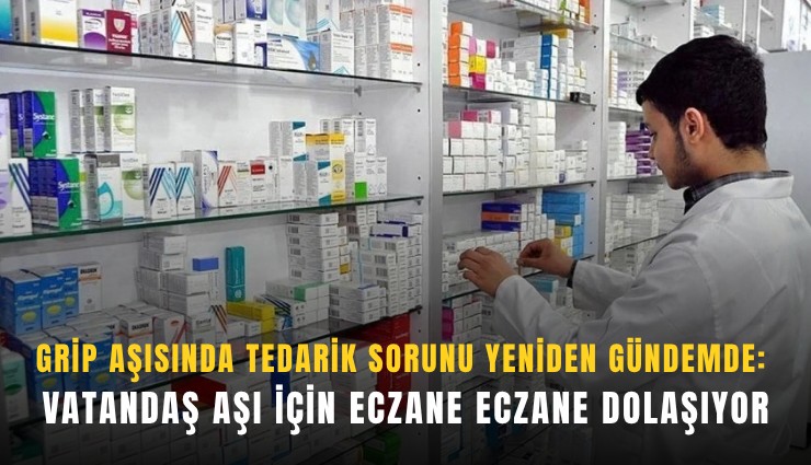 Grip aşısında tedarik sorunu yeniden gündemde: Vatandaş aşı için eczane eczane dolaşıyor