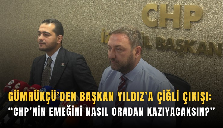 Gümrükçü’den Başkan Yıldız’a Çiğli çıkışı: CHP’nin emeğini nasıl oradan kazıyacaksın?