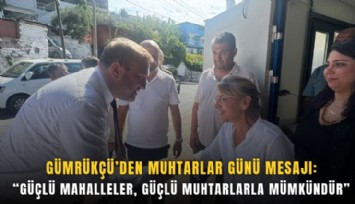 Gümrükçü’den Muhtarlar Günü mesajı: Güçlü mahalleler, güçlü muhtarlarla mümkündür