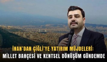 İnan’dan Çiğli’ye yatırım müjdeleri: Millet bahçesi ve kentsel dönüşüm gündemde