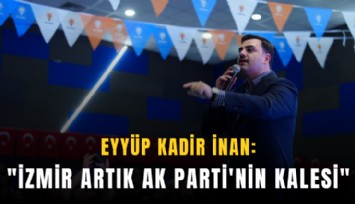 İnan: 'İzmir artık AK Parti'nin kalesi'