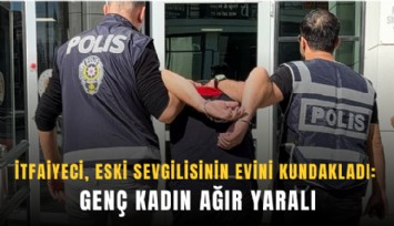 İtfaiyeci, eski sevgilisinin evini kundakladı: Genç kadın ağır yaralı