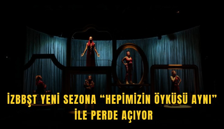 İzBBŞT yeni sezona Hepimizin Öyküsü Aynı ile perde açıyor