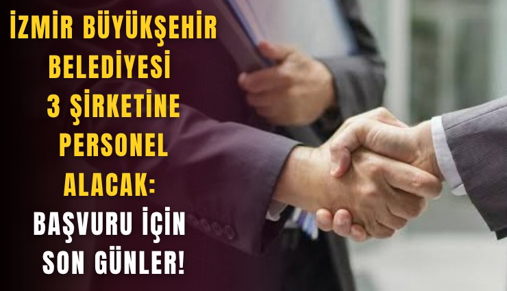 İzmir Büyükşehir Belediyesi 3 şirketine personel alacak: Başvuru için son günler!