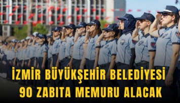 İzmir Büyükşehir Belediyesi 90 zabıta memuru alacak