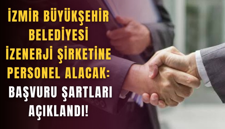 İzmir Büyükşehir Belediyesi İZENERJİ şirketine personel alacak: Başvuru şartları açıklandı!