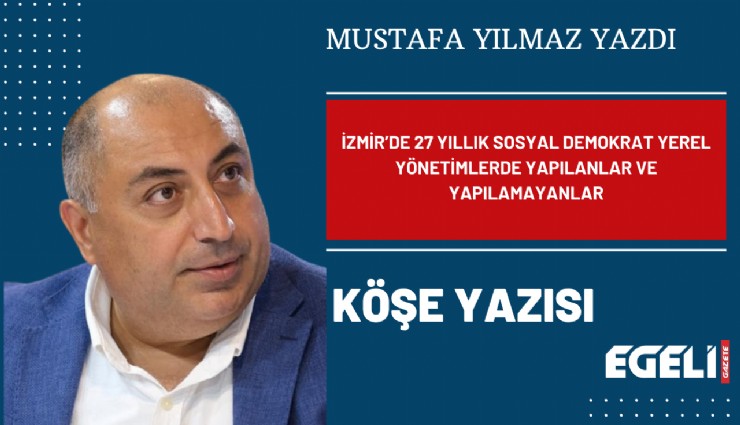 İzmir’de 27 yıllık sosyal demokrat yerel yönetimlerde yapılanlar ve yapılamayanlar