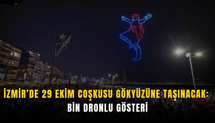 İzmir’de 29 Ekim coşkusu gökyüzüne taşınacak: Bin dronlu gösteri