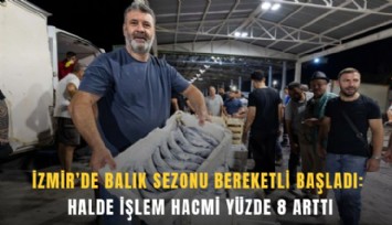 İzmir’de balık sezonu bereketli başladı: Halde işlem hacmi yüzde 8 arttı