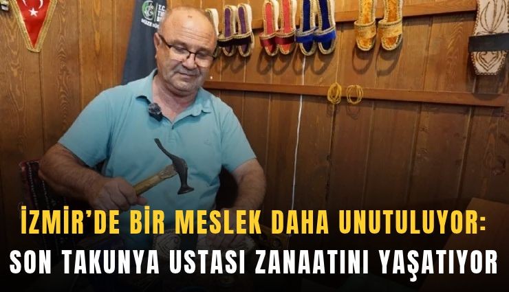 İzmir’de bir meslek daha unutuluyor: Son takunya ustası zanaatını yaşatıyor