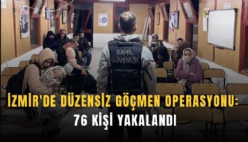 İzmir'de düzensiz göçmen operasyonu: 76 kişi yakalandı