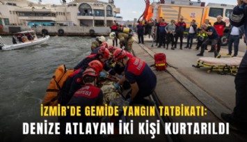 İzmir’de gemide yangın tatbikatı: Denize atlayan iki kişi kurtarıldı
