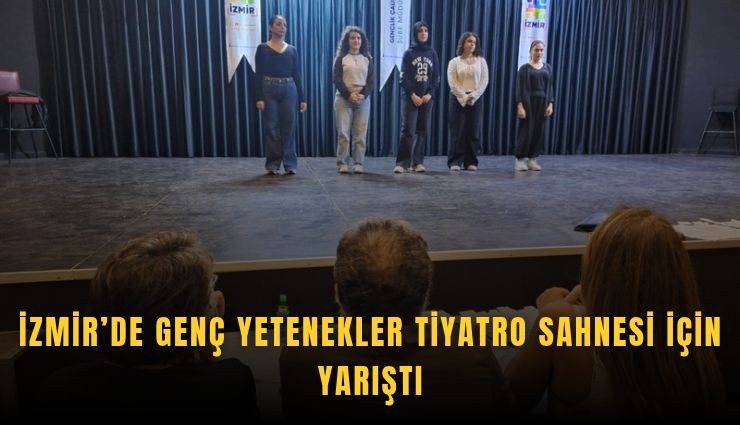 İzmir’de genç yetenekler tiyatro sahnesi için yarıştı