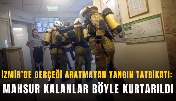 İzmir’de gerçeği aratmayan yangın tatbikatı: Mahsur kalanlar böyle kurtarıldı