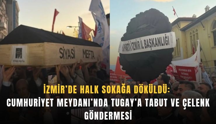 İzmir’de halk sokağa döküldü: Cumhuriyet Meydanı’nda Tugay’a tabut ve çelenk göndermesi