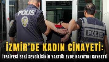 İzmir’de kadın cinayeti: İtfaiyeci eski sevgilisinin yaktığı evde hayatını kaybetti
