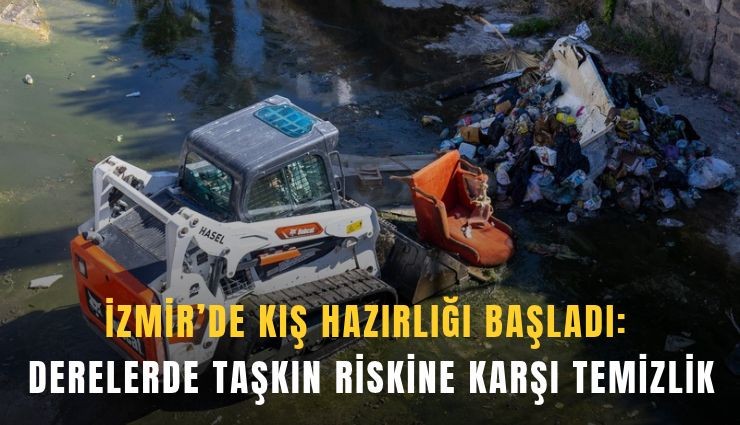 İzmir’de kış hazırlığı başladı: Derelerde taşkın riskine karşı temizlik