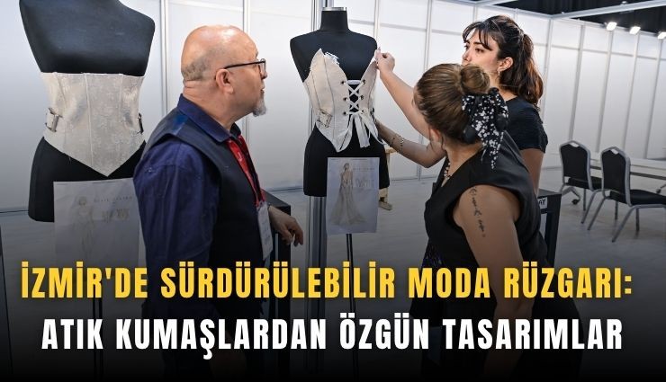 İzmir'de sürdürülebilir moda rüzgarı: Atık kumaşlardan özgün tasarımlar