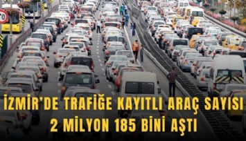 İzmir’de trafiğe kayıtlı araç sayısı 2 milyon 185 bini aştı