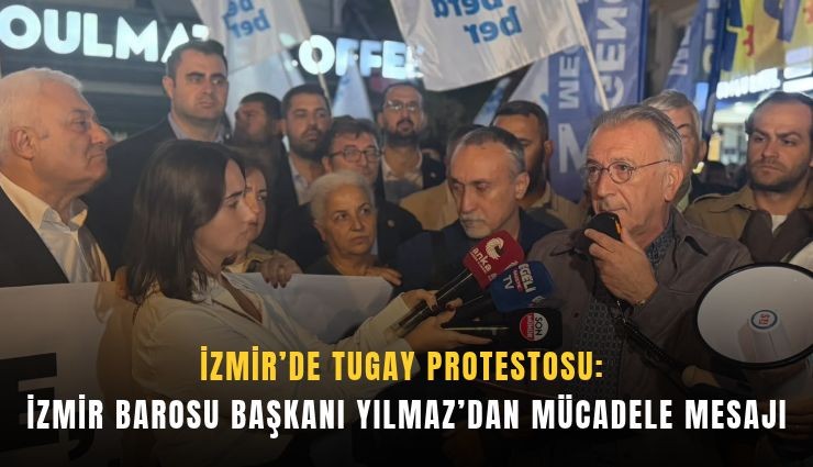 İzmir'de Tugay protestosu: İzmir Barosu Başkanı Yılmaz'dan mücadele mesajı
