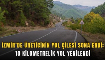 İzmir’de üreticinin yol çilesi sona erdi: 10 kilometrelik yol yenilendi