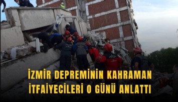 İzmir depreminin kahraman itfaiyecileri o günü anlattı