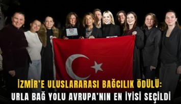 İzmir’e uluslararası bağcılık ödülü: Urla Bağ Yolu Avrupa’nın en iyisi seçildi