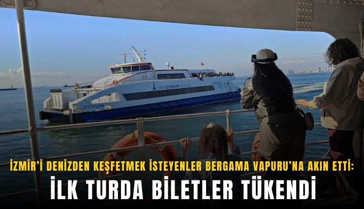 İzmir’i denizden keşfetmek isteyenler Bergama Vapuru’na akın etti: İlk turda biletler tükendi