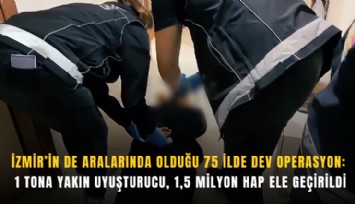 İzmir’in de aralarında olduğu 75 ilde dev operasyon: 1 tona yakın uyuşturucu, 1,5 milyon hap ele geçirildi