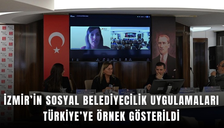 İzmir’in sosyal belediyecilik uygulamaları Türkiye’ye örnek gösterildi