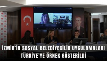 İzmir’in sosyal belediyecilik uygulamaları Türkiye’ye örnek gösterildi
