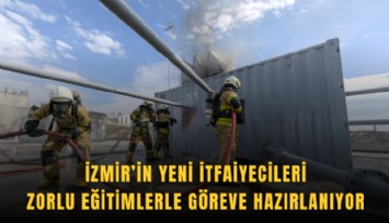 İzmir’in yeni itfaiyecileri zorlu eğitimlerle göreve hazırlanıyor
