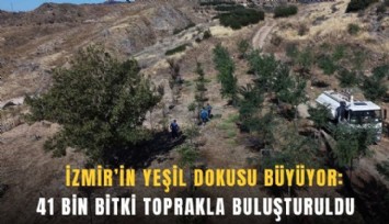İzmir’in yeşil dokusu büyüyor: 41 bin bitki toprakla buluşturuldu