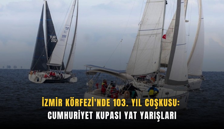 İzmir Körfezi'nde 103. Yıl Coşkusu: Cumhuriyet Kupası Yat Yarışları