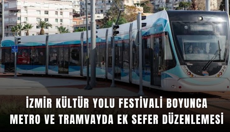 İzmir Kültür Yolu Festivali boyunca metro ve tramvayda ek sefer düzenlemesi