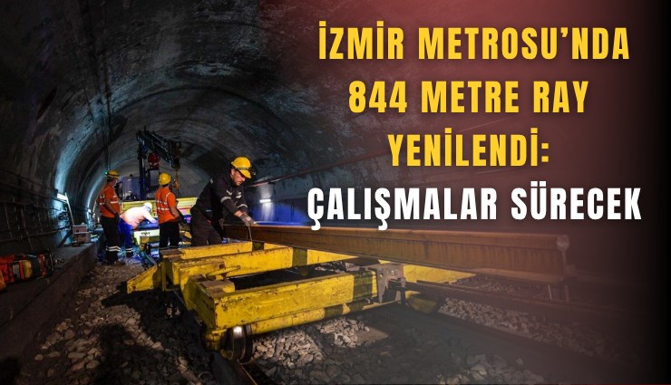 İzmir Metrosu’nda 844 metre ray yenilendi: Çalışmalar sürecek