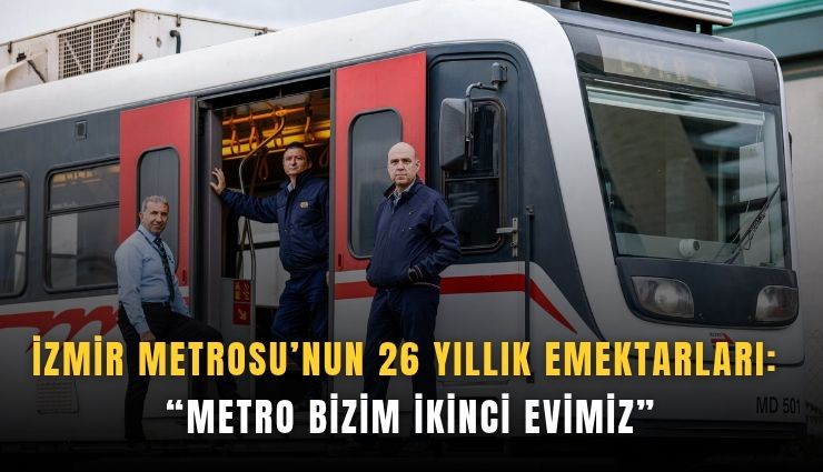 İzmir metrosunun 26 yıllık emektarları: Metro bizim ikinci evimiz