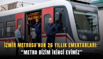 İzmir metrosunun 26 yıllık emektarları: Metro bizim ikinci evimiz