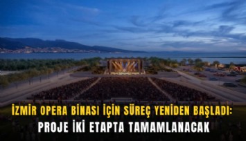 İzmir Opera Binası için süreç yeniden başladı: Proje iki etapta tamamlanacak