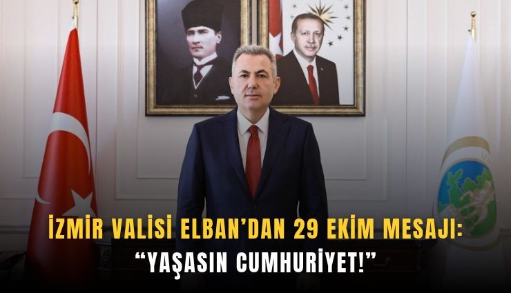 İzmir Valisi Elban’dan 29 Ekim mesajı: Yaşasın Cumhuriyet!