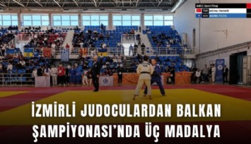İzmirli judoculardan Balkan Şampiyonası’nda üç madalya