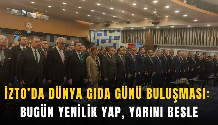 İZTO’da Dünya Gıda Günü buluşması: Bugün Yenilik Yap, Yarını Besle