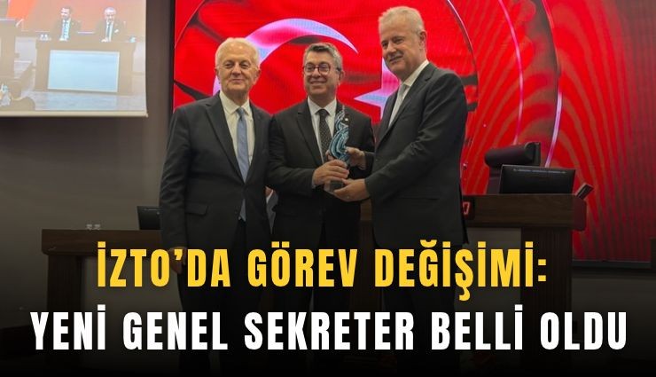 İZTO’da görev değişimi: Yeni genel sekreter belli oldu