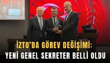 İZTO’da görev değişimi: Yeni genel sekreter belli oldu