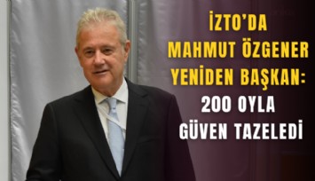 İZTO’da Mahmut Özgener yeniden başkan: 200 oyla güven tazeledi