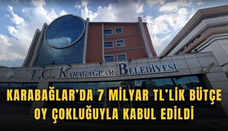 Karabağlar’da 7 milyar TL’lik bütçe oy çokluğuyla kabul edildi