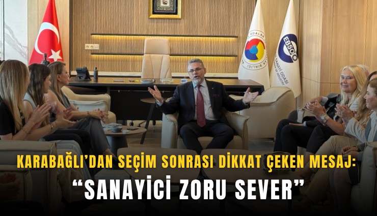 Karabağlı’dan seçim sonrası dikkat çeken mesaj: Sanayici zoru sever