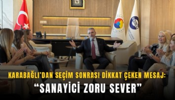 Karabağlı’dan seçim sonrası dikkat çeken mesaj: Sanayici zoru sever