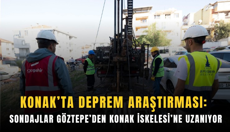 Konak’ta deprem araştırması: Sondajlar Göztepe’den Konak İskelesi’ne uzanıyor